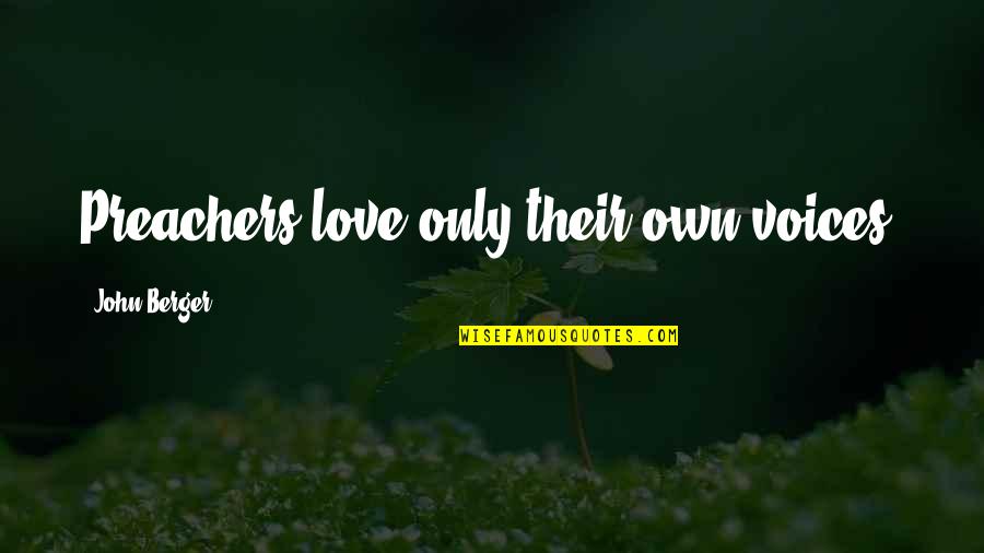 Love Own Self Quotes By John Berger: Preachers love only their own voices.
