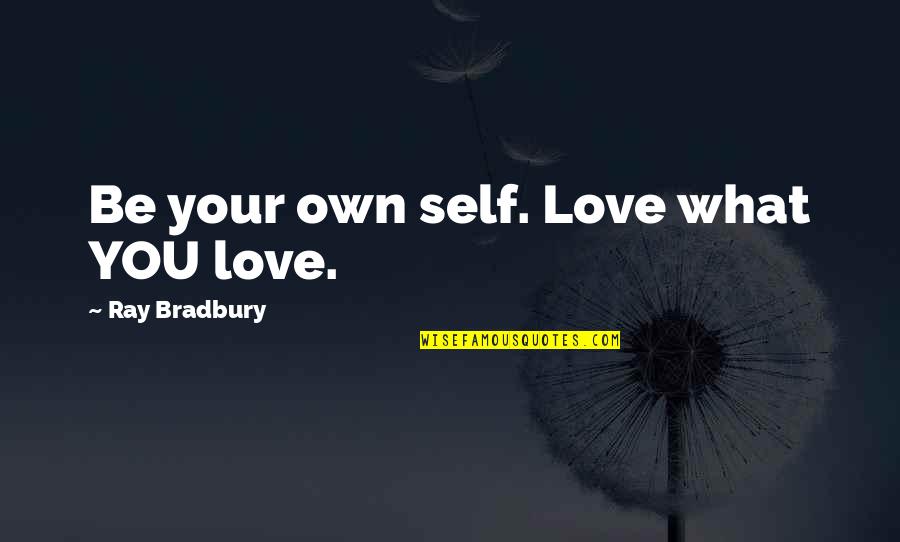 Love Own Self Quotes By Ray Bradbury: Be your own self. Love what YOU love.