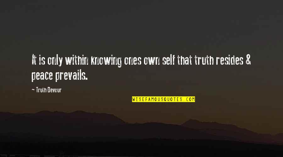 Love Own Self Quotes By Truth Devour: It is only within knowing ones own self