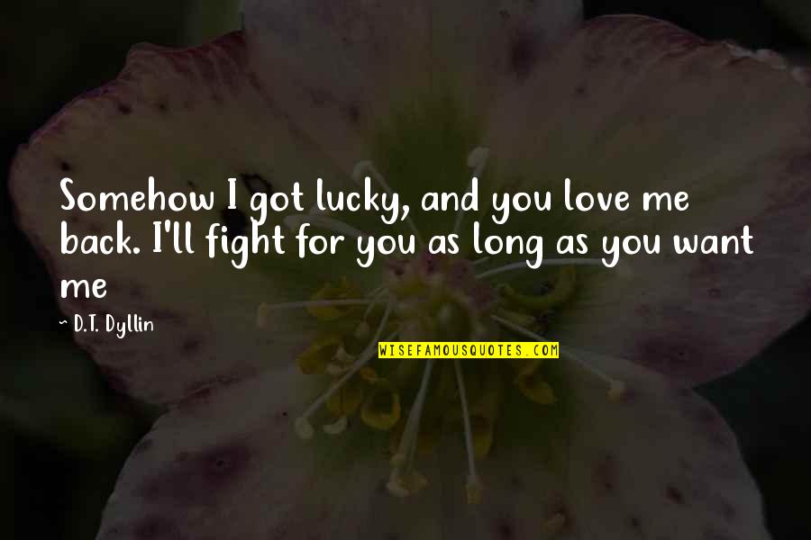 Love P Quotes By D.T. Dyllin: Somehow I got lucky, and you love me