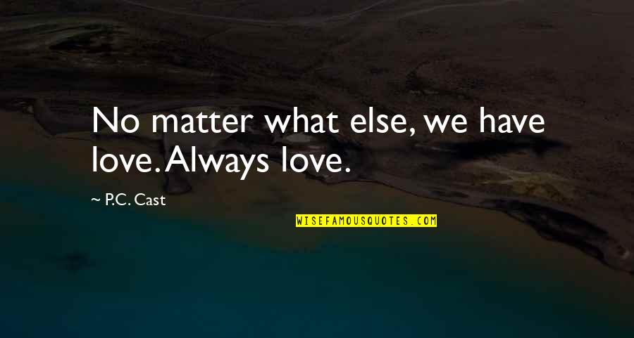 Love P Quotes By P.C. Cast: No matter what else, we have love. Always