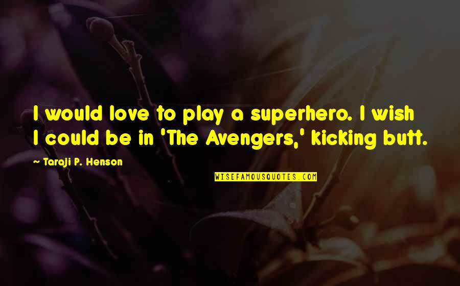 Love P Quotes By Taraji P. Henson: I would love to play a superhero. I