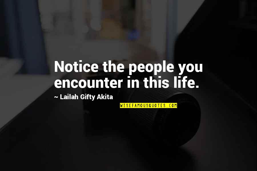 Love Paasa Quotes By Lailah Gifty Akita: Notice the people you encounter in this life.