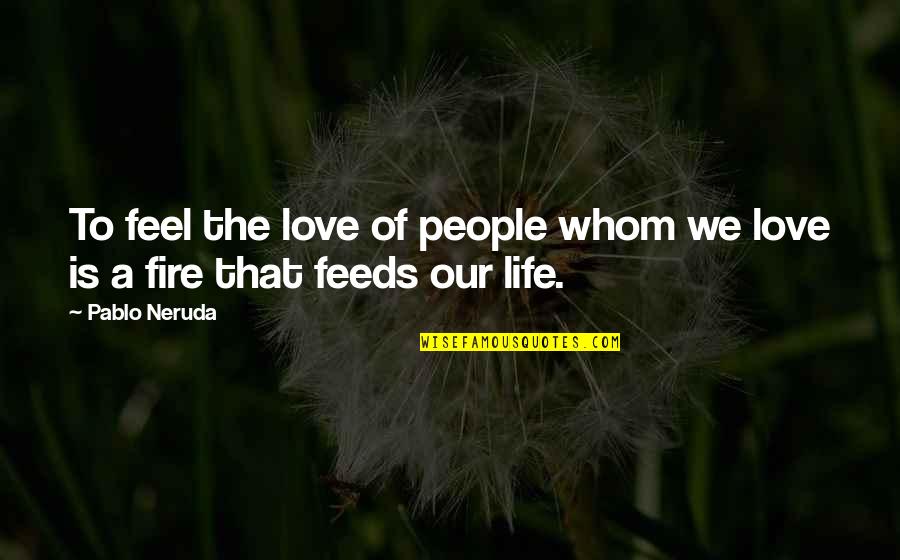 Love Pablo Neruda Quotes By Pablo Neruda: To feel the love of people whom we