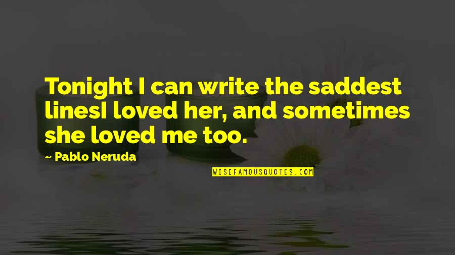 Love Pablo Neruda Quotes By Pablo Neruda: Tonight I can write the saddest linesI loved