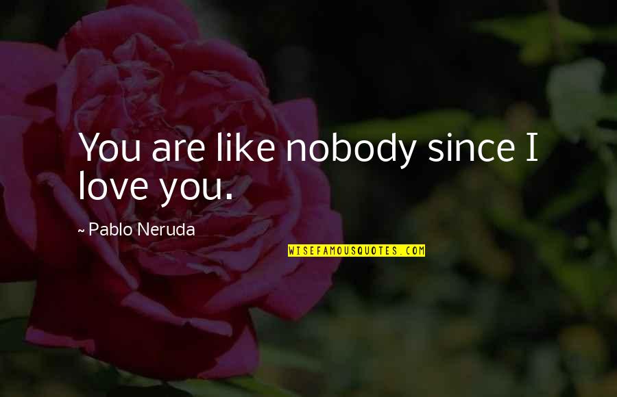 Love Pablo Neruda Quotes By Pablo Neruda: You are like nobody since I love you.