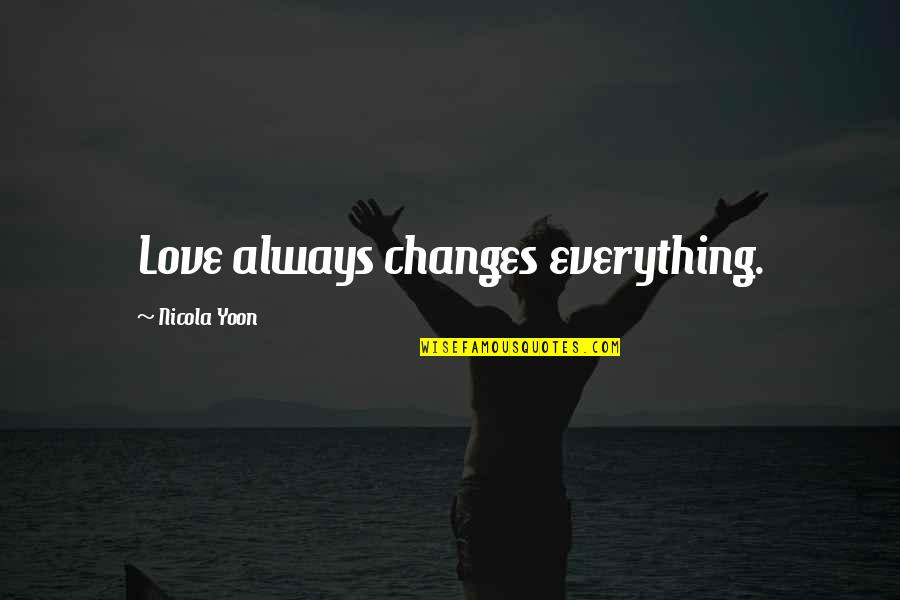 Love Page Quotes By Nicola Yoon: Love always changes everything. Love Page Quotes By Nicola Yoon: Love always changes everything.