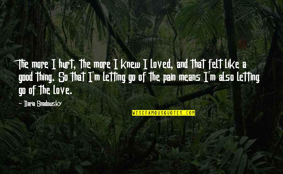 Love Pain And Hurt Quotes By Daria Snadowsky: The more I hurt, the more I knew