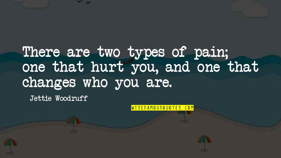 Love Pain And Hurt Quotes By Jettie Woodruff: There are two types of pain; one that