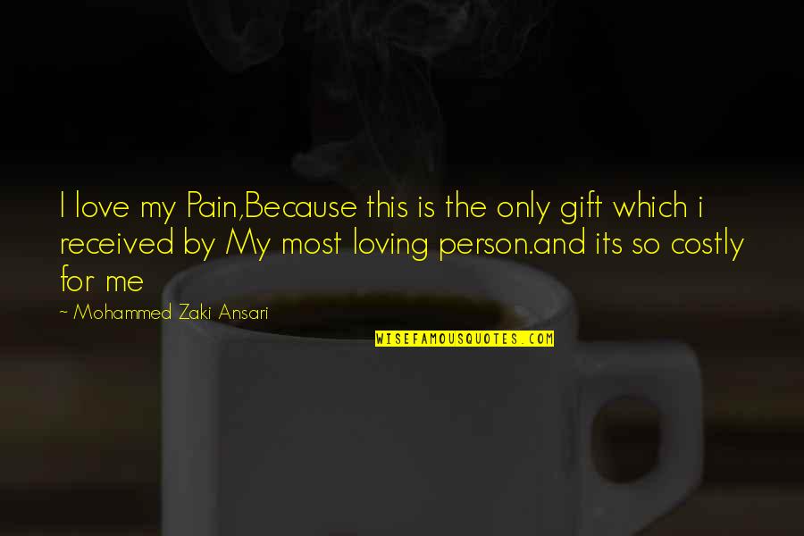 Love Pain And Hurt Quotes By Mohammed Zaki Ansari: I love my Pain,Because this is the only