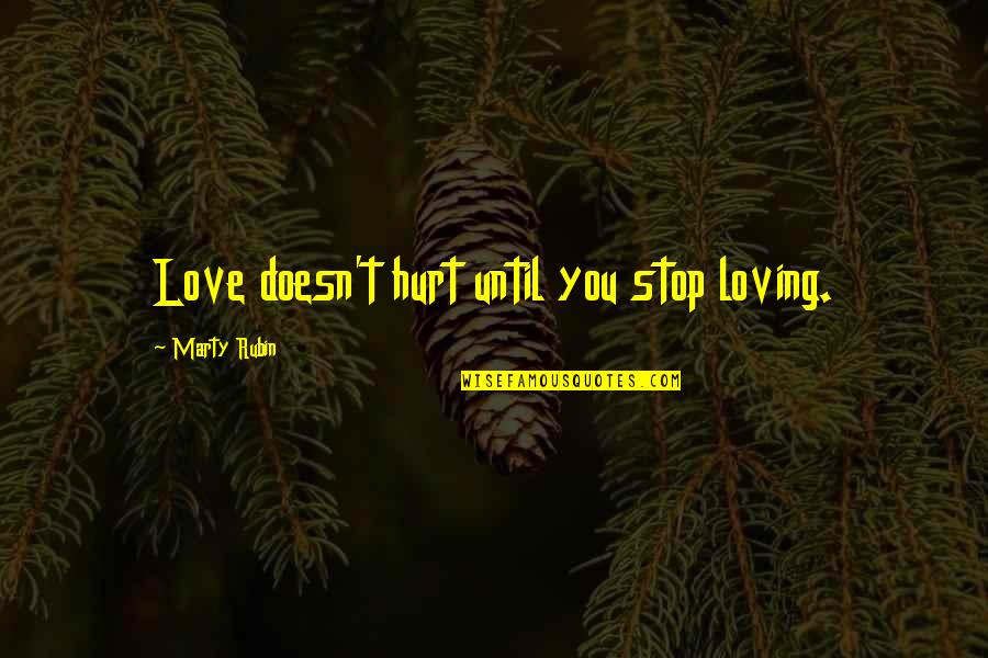 Love Pain Hurt Quotes By Marty Rubin: Love doesn't hurt until you stop loving.