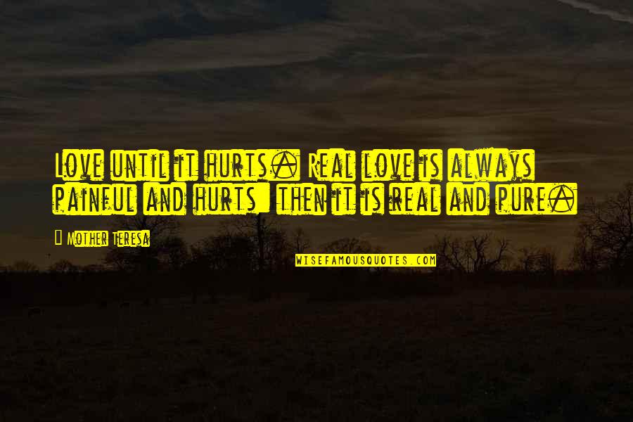 Love Pain Hurt Quotes By Mother Teresa: Love until it hurts. Real love is always