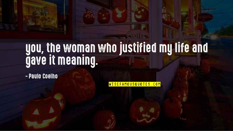 Love Pairs Quotes By Paulo Coelho: you, the woman who justified my life and