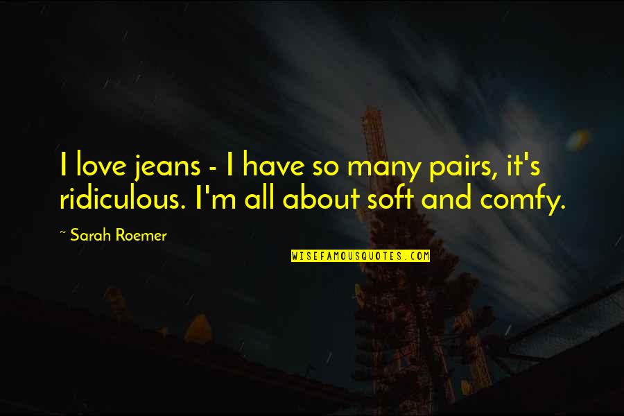 Love Pairs Quotes By Sarah Roemer: I love jeans - I have so many