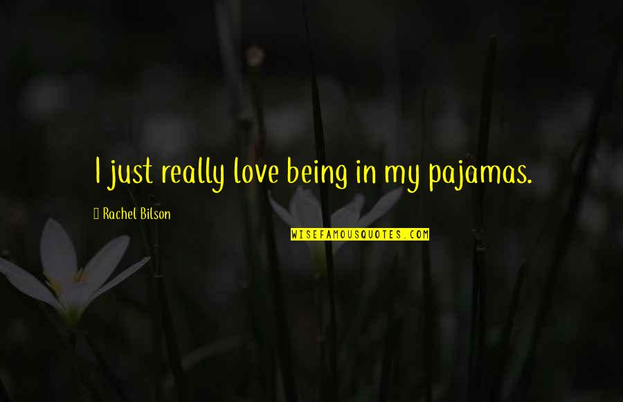 Love Pajamas Quotes By Rachel Bilson: I just really love being in my pajamas.