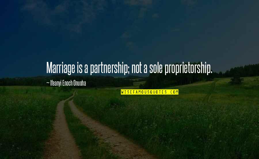 Love Partnership Quotes By Ifeanyi Enoch Onuoha: Marriage is a partnership; not a sole proprietorship.