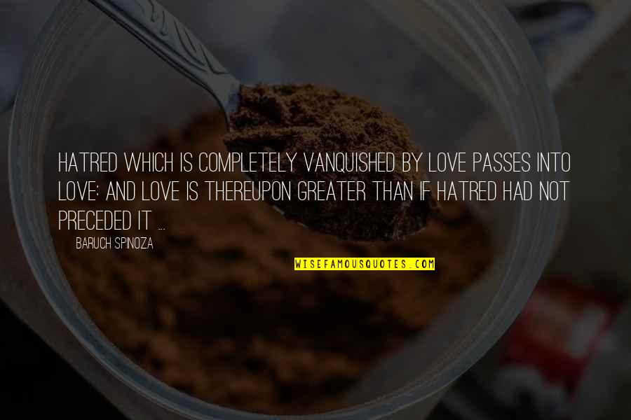 Love Passes Quotes By Baruch Spinoza: Hatred which is completely vanquished by love passes
