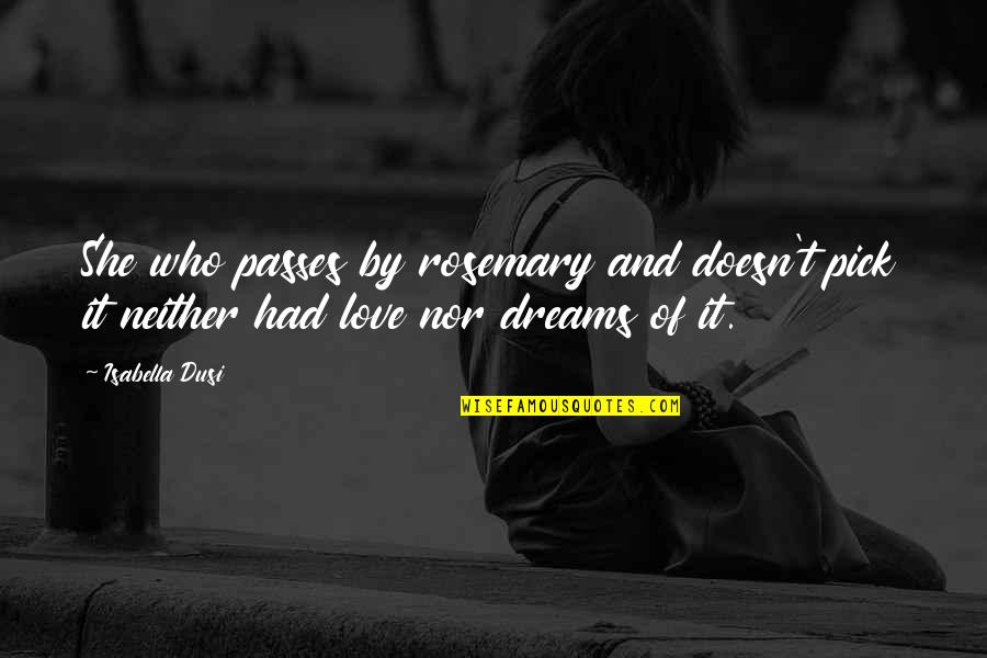 Love Passes Quotes By Isabella Dusi: She who passes by rosemary and doesn't pick