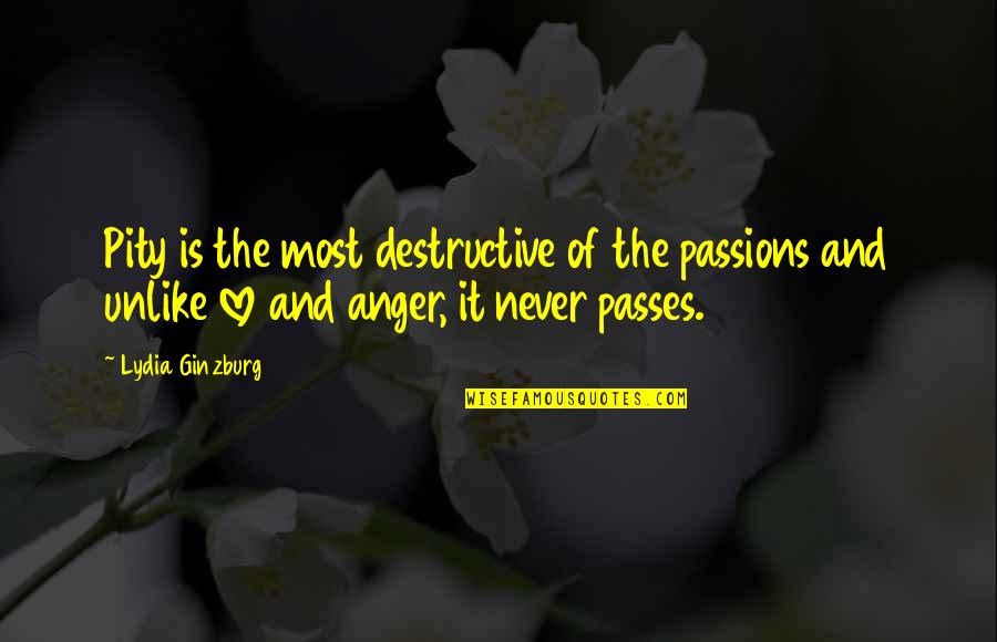 Love Passes Quotes By Lydia Ginzburg: Pity is the most destructive of the passions