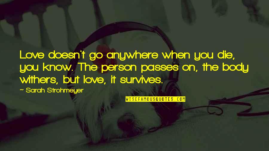 Love Passes Quotes By Sarah Strohmeyer: Love doesn't go anywhere when you die, you