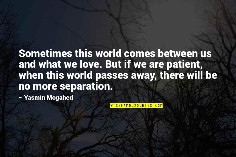 Love Passes Quotes By Yasmin Mogahed: Sometimes this world comes between us and what
