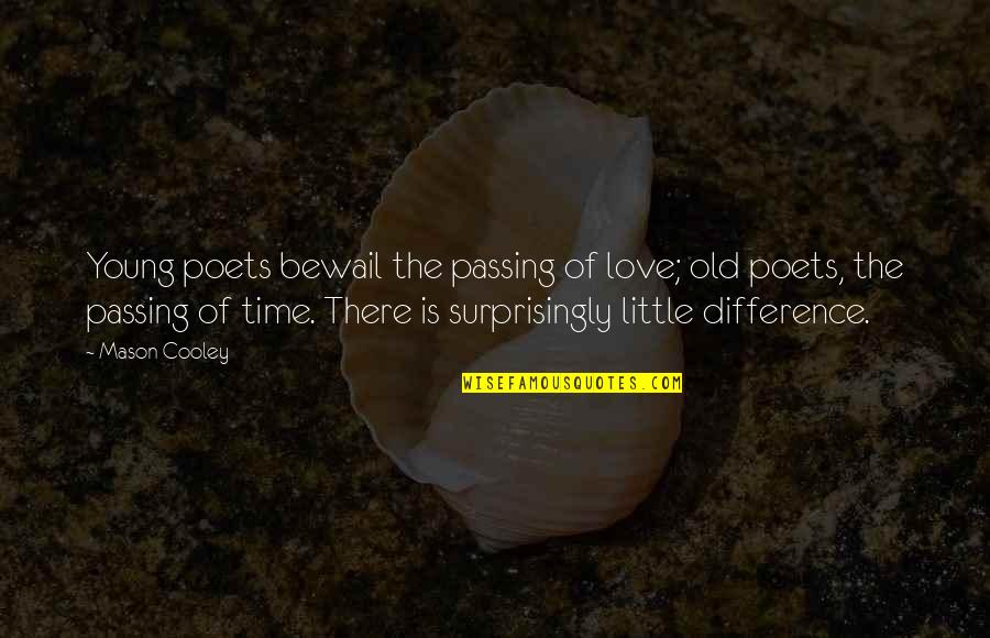 Love Passing You By Quotes By Mason Cooley: Young poets bewail the passing of love; old