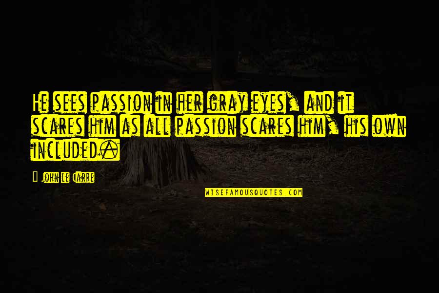 Love Passion Quotes By John Le Carre: He sees passion in her gray eyes, and