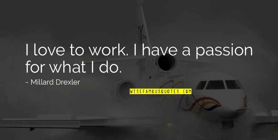 Love Passion Quotes By Millard Drexler: I love to work. I have a passion