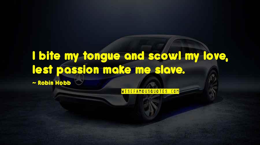 Love Passion Quotes By Robin Hobb: I bite my tongue and scowl my love,