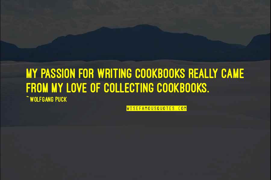 Love Passion Quotes By Wolfgang Puck: My passion for writing cookbooks really came from