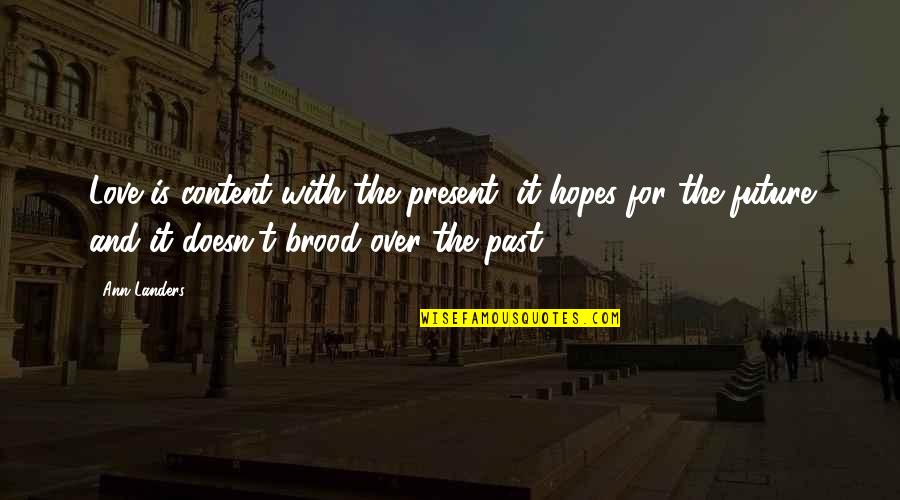 Love Past Present And Future Quotes By Ann Landers: Love is content with the present, it hopes