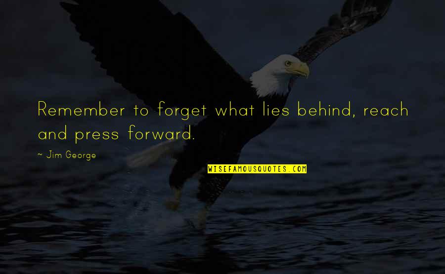 Love Past Present And Future Quotes By Jim George: Remember to forget what lies behind, reach and