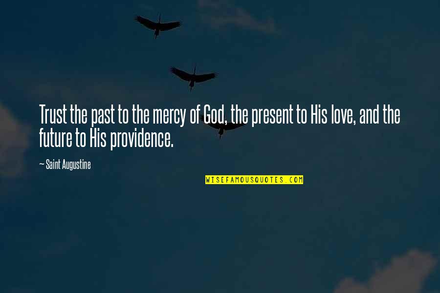 Love Past Present And Future Quotes By Saint Augustine: Trust the past to the mercy of God,