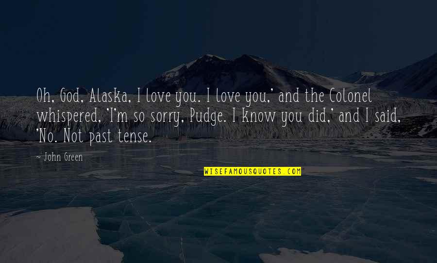 Love Past Tense Quotes By John Green: Oh, God, Alaska, I love you. I love