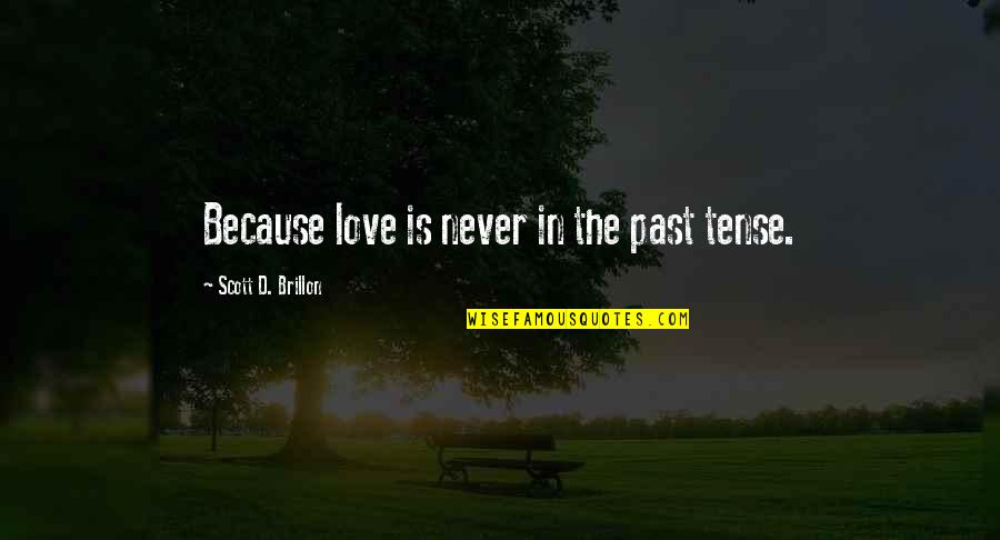 Love Past Tense Quotes By Scott D. Brillon: Because love is never in the past tense.