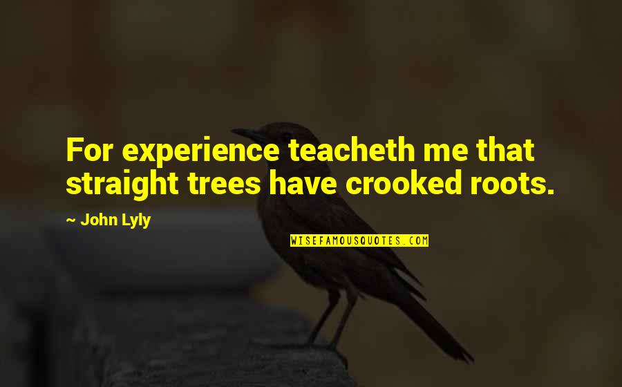 Love Patama 2015 Quotes By John Lyly: For experience teacheth me that straight trees have Love Patama 2015 Quotes By John Lyly: For experience teacheth me that straight trees have