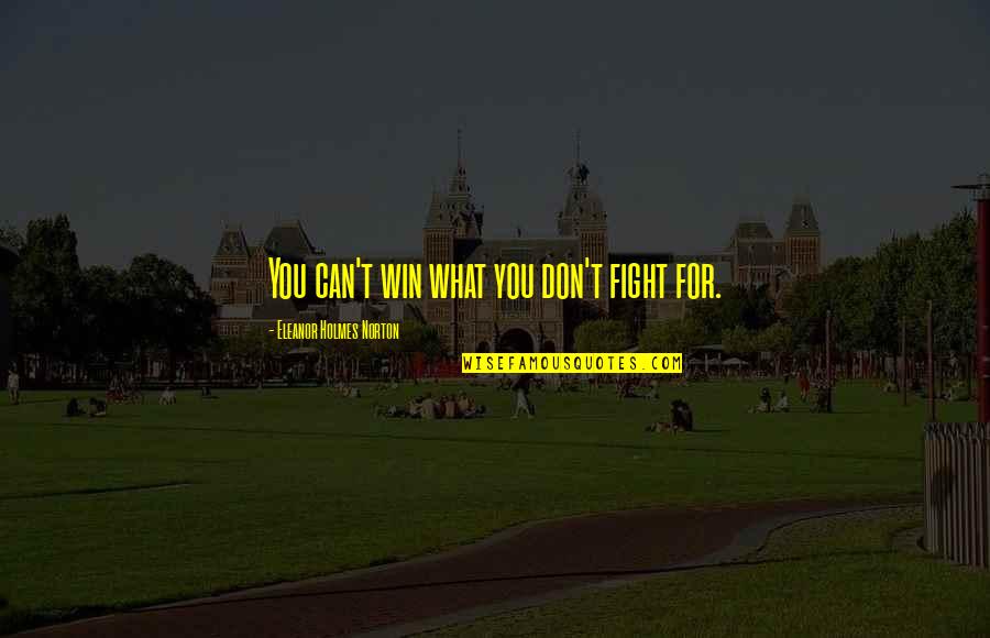 Love Patama Sa Torpe Quotes By Eleanor Holmes Norton: You can't win what you don't fight for.
