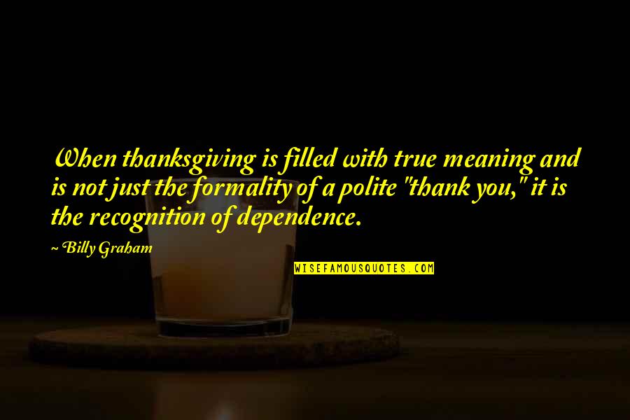 Love Patama Sayo Quotes By Billy Graham: When thanksgiving is filled with true meaning and