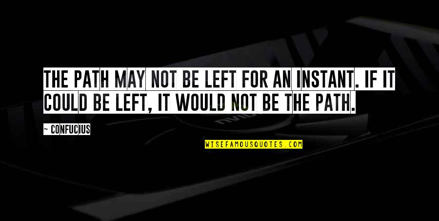 Love Path Quotes By Confucius: The path may not be left for an
