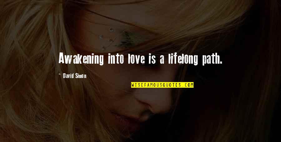 Love Path Quotes By David Simon: Awakening into love is a lifelong path.