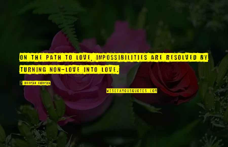 Love Path Quotes By Deepak Chopra: On the path to love, impossibilities are resolved