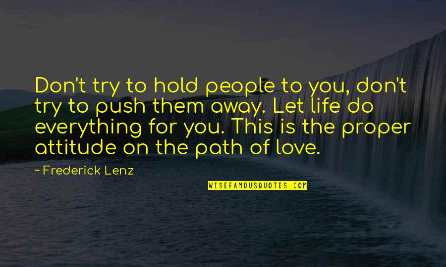 Love Path Quotes By Frederick Lenz: Don't try to hold people to you, don't