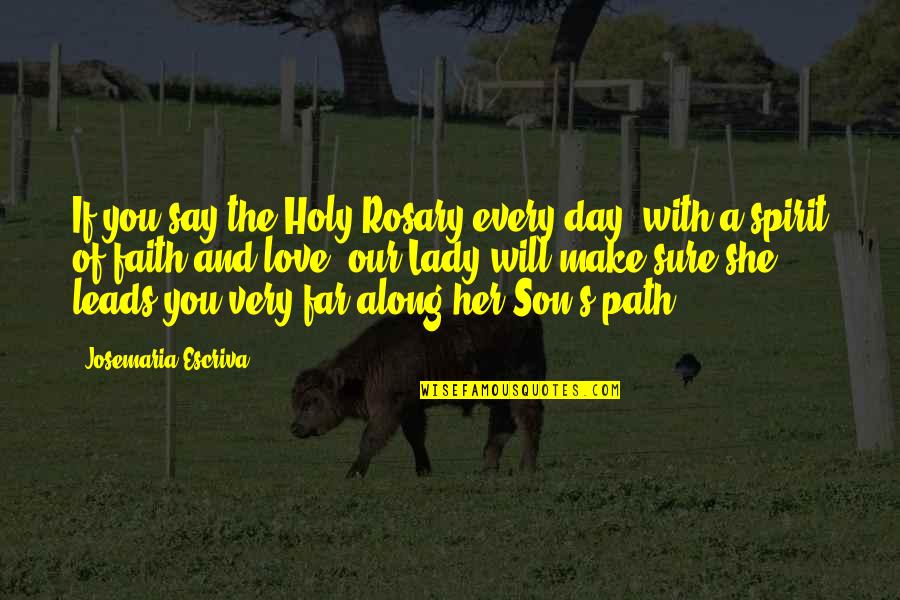 Love Path Quotes By Josemaria Escriva: If you say the Holy Rosary every day,