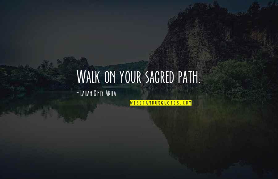 Love Path Quotes By Lailah Gifty Akita: Walk on your sacred path.