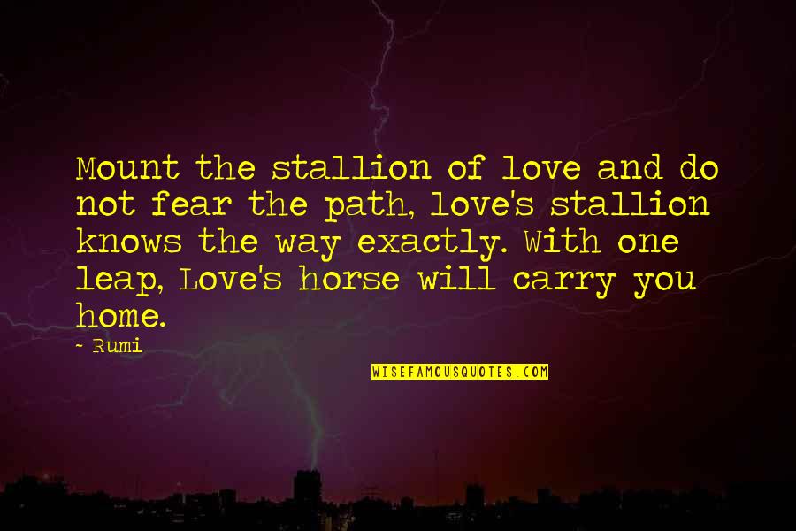 Love Path Quotes By Rumi: Mount the stallion of love and do not