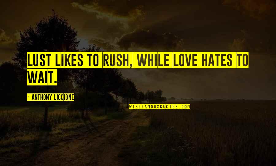 Love Patience Quotes By Anthony Liccione: Lust likes to rush, while love hates to