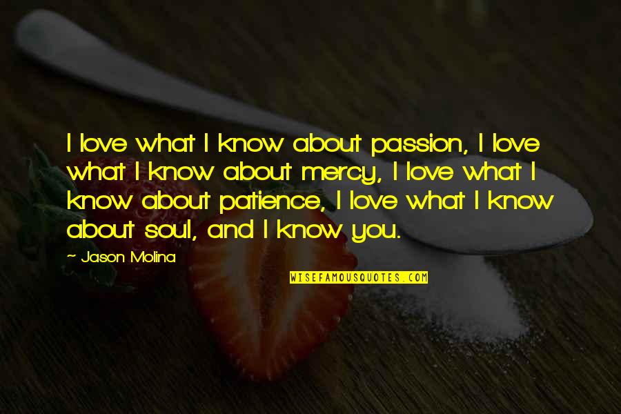 Love Patience Quotes By Jason Molina: I love what I know about passion, I