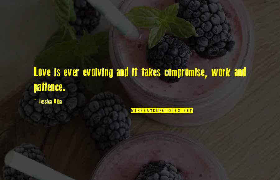 Love Patience Quotes By Jessica Alba: Love is ever evolving and it takes compromise,