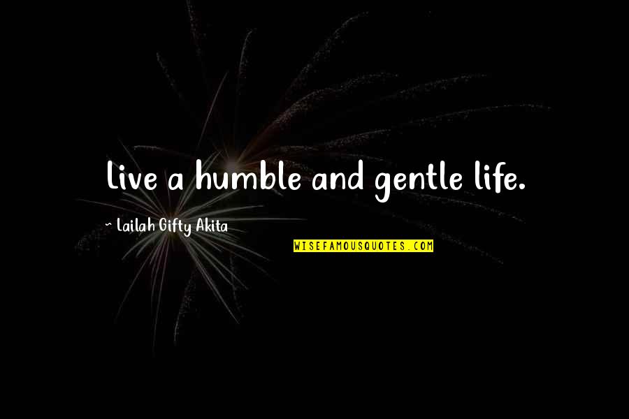 Love Patience Quotes By Lailah Gifty Akita: Live a humble and gentle life.