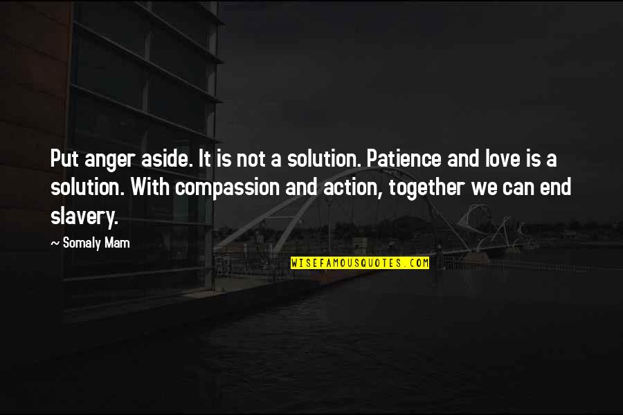 Love Patience Quotes By Somaly Mam: Put anger aside. It is not a solution.